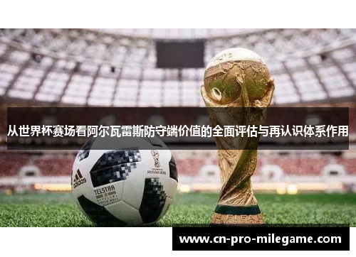 从世界杯赛场看阿尔瓦雷斯防守端价值的全面评估与再认识体系作用