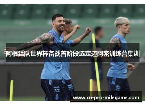 阿根廷队世界杯备战首阶段选定迈阿密训练营集训