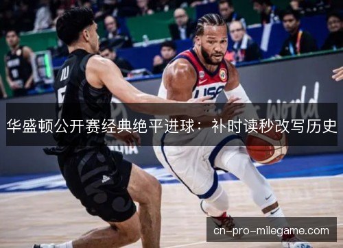 华盛顿公开赛经典绝平进球:补时读秒改写历史 华盛顿公开赛经典绝平进球:补时读秒改写历史
